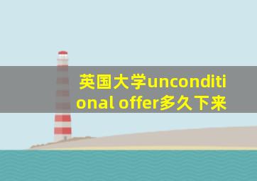 英国大学unconditional offer多久下来